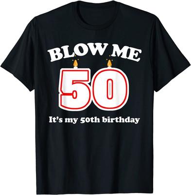 Blow Me It'S My 50Th Birthday Funny 50Th Birthday Unisex T-Shirt
