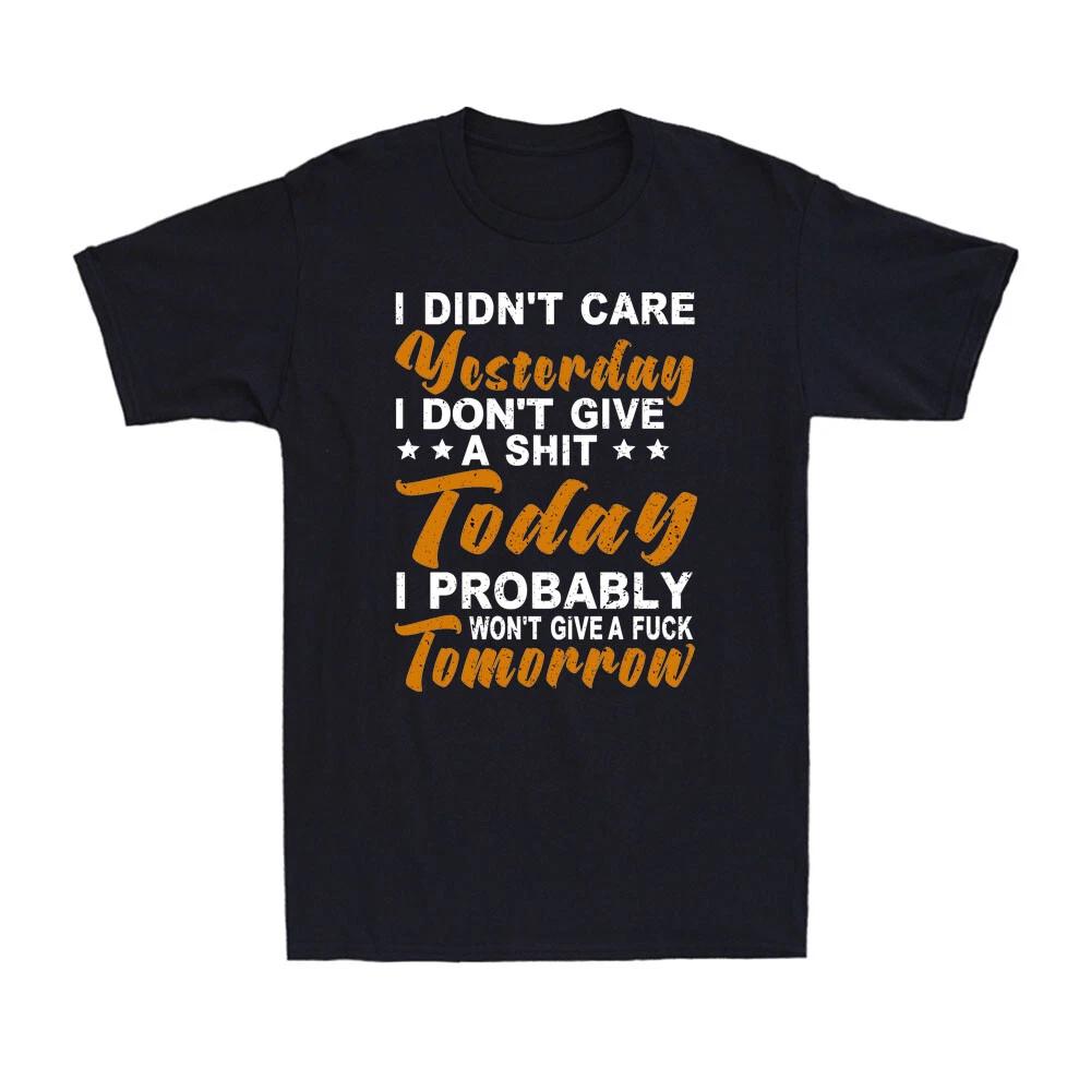 I Didn t Care Yesterday I Don t Give A Sh*t Today Funny Sarcastic Joke T-Shirt XS
