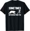 Sometimes Motivation Finds You T-Shirt Unisex T-Shirt