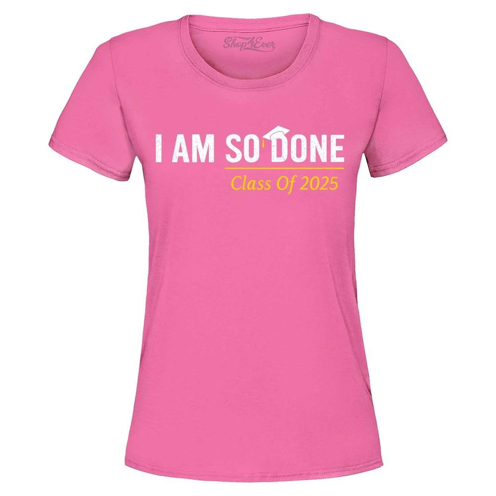 

I Am So Done Class of 2025 Women s T-Shirt Senior Graduation Shirt M