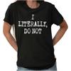I Literally Do Not Funny Sarcastic Gift Idea Womens Graphic Crewneck T Shirt Tee