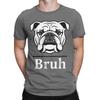 Unisex Funny Bruh English Bulldog Sarcastic Meme T Shirts 100 Cotton Clothing Funny Short Sleeve Crew Neck Tee Shirt New Tshirts