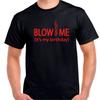 Blow Me It's My Birthday Candle Mens Unisex  Funny T Shirt Tee