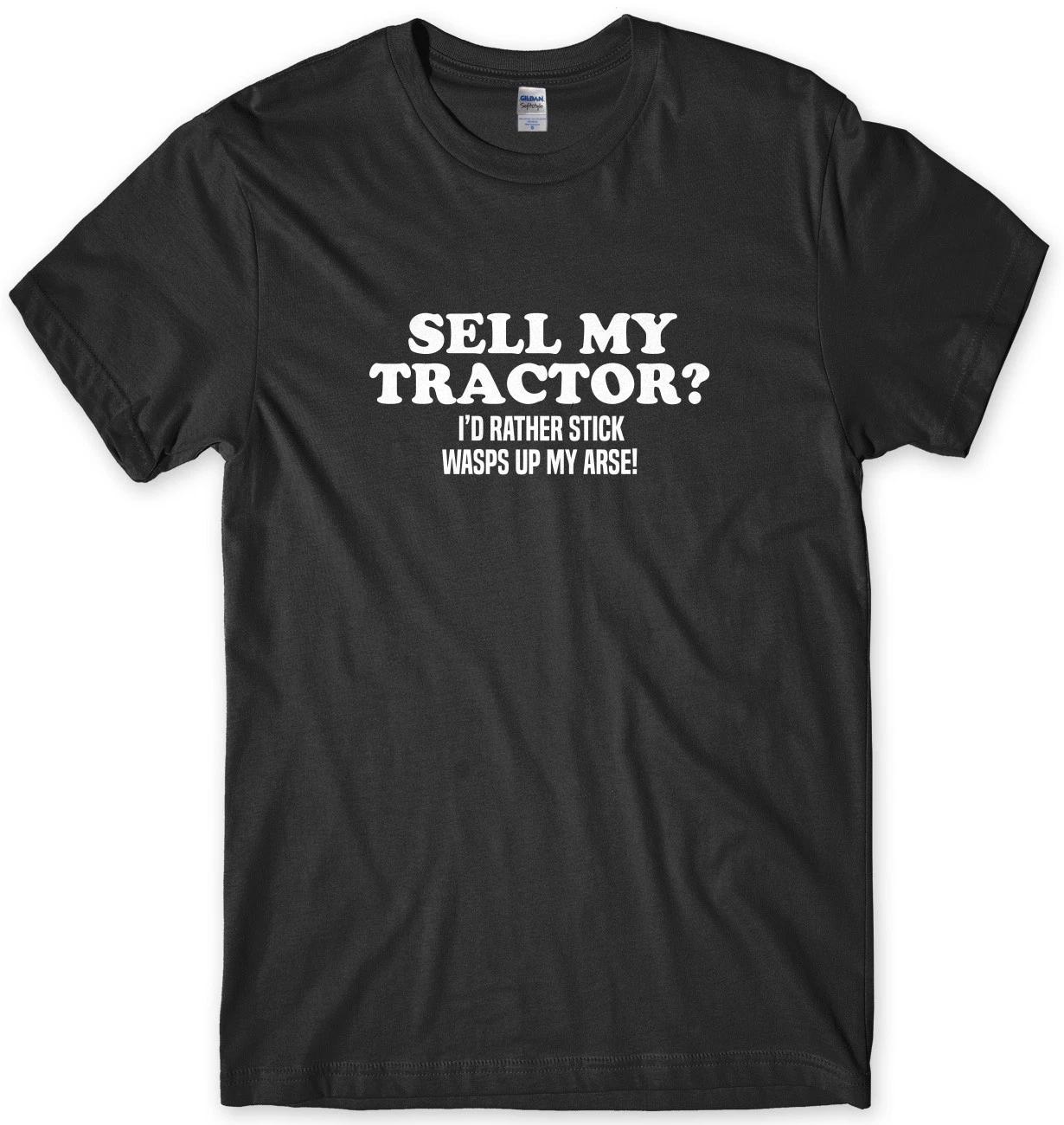 Sell My Tractor? (I d Rather Stick Wasps Up My Ar*e!) Funny Mens Unisex T-Shirt S