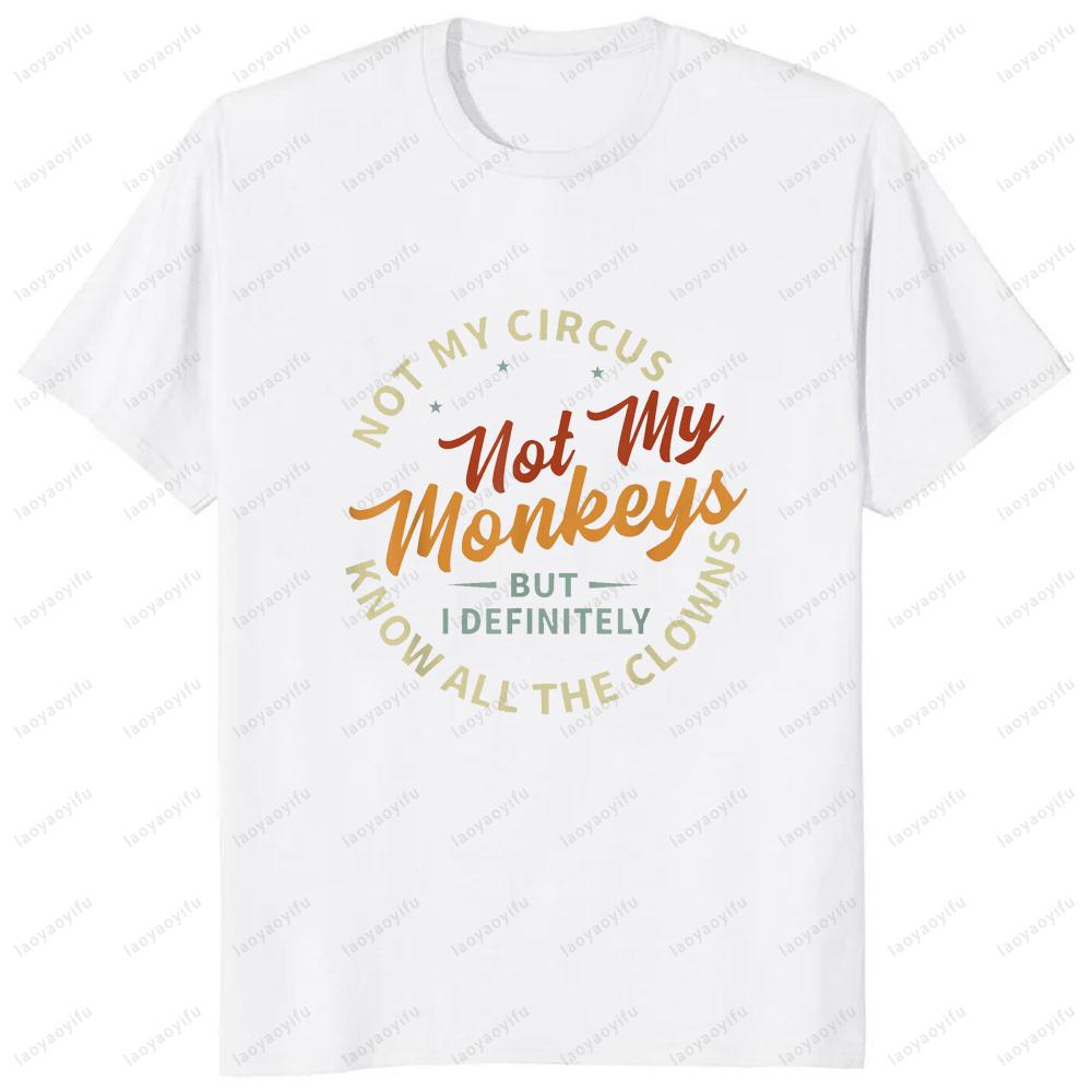 Not My Circus Not My Monkeys But I Know The Clowns T-Shirt Funny Joke Casual Fashion Loose Comfort Breathe Man Tshirt Soft Tees