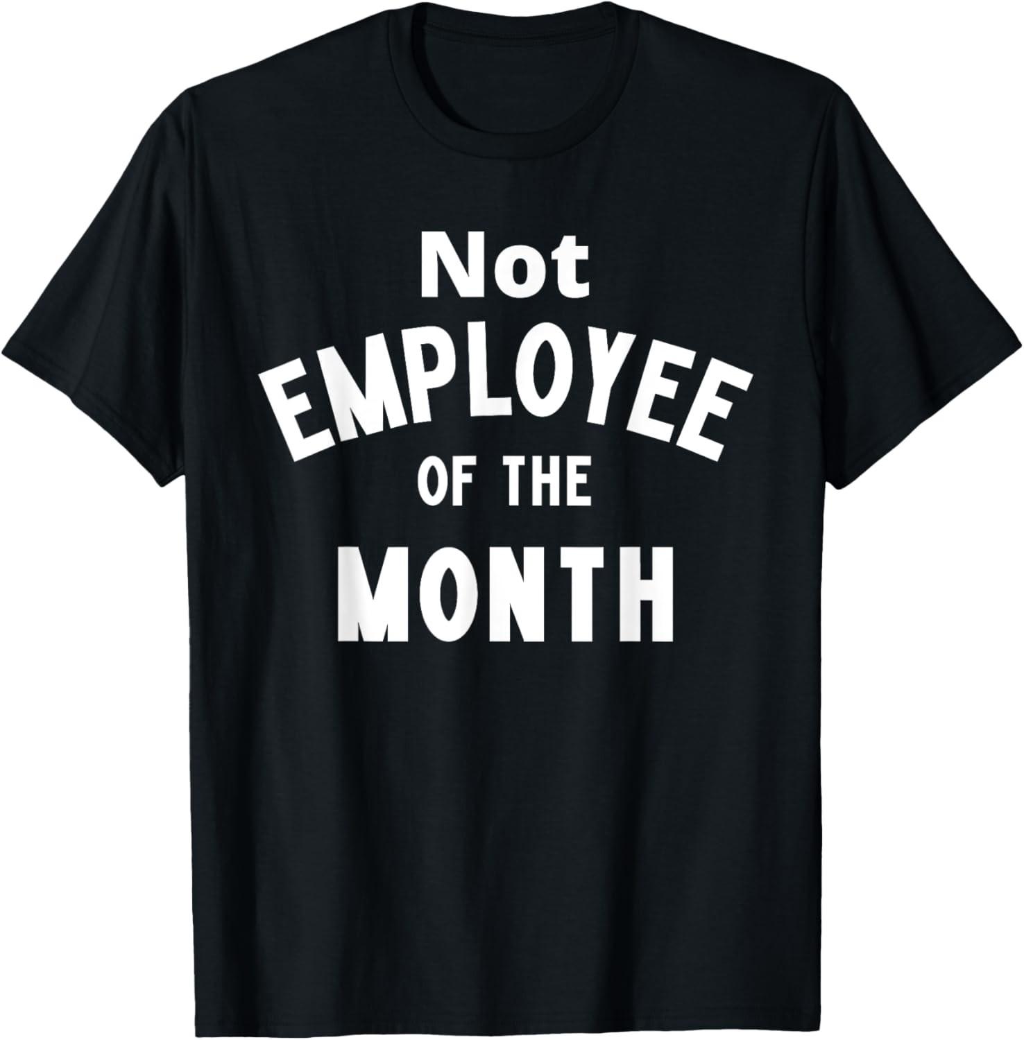 Not Employee of the Month Sarcastic Sarcasm T-Shirt S
