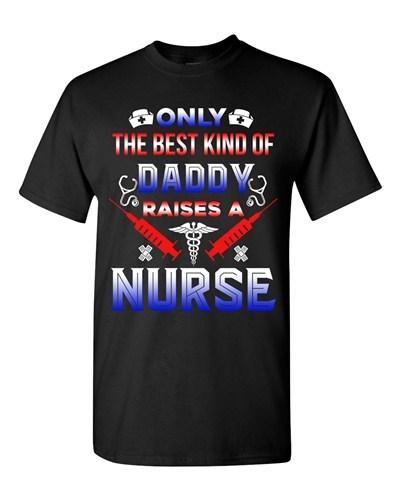 Only The Best Kind Of Daddy Raises A Nurse Funny Dad Gift DT Adult T-Shirts Tee Unisex T-Shirt S