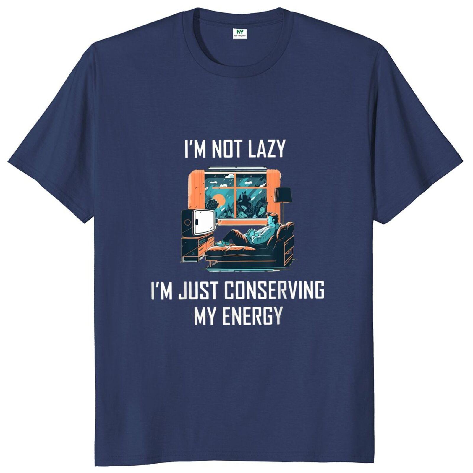 New arrived Tshirts Im Not Im Conserving My T Shirt Funny Saying Humor Jokes Short Sleeve Casual Cotton Unisex Tee shirt S