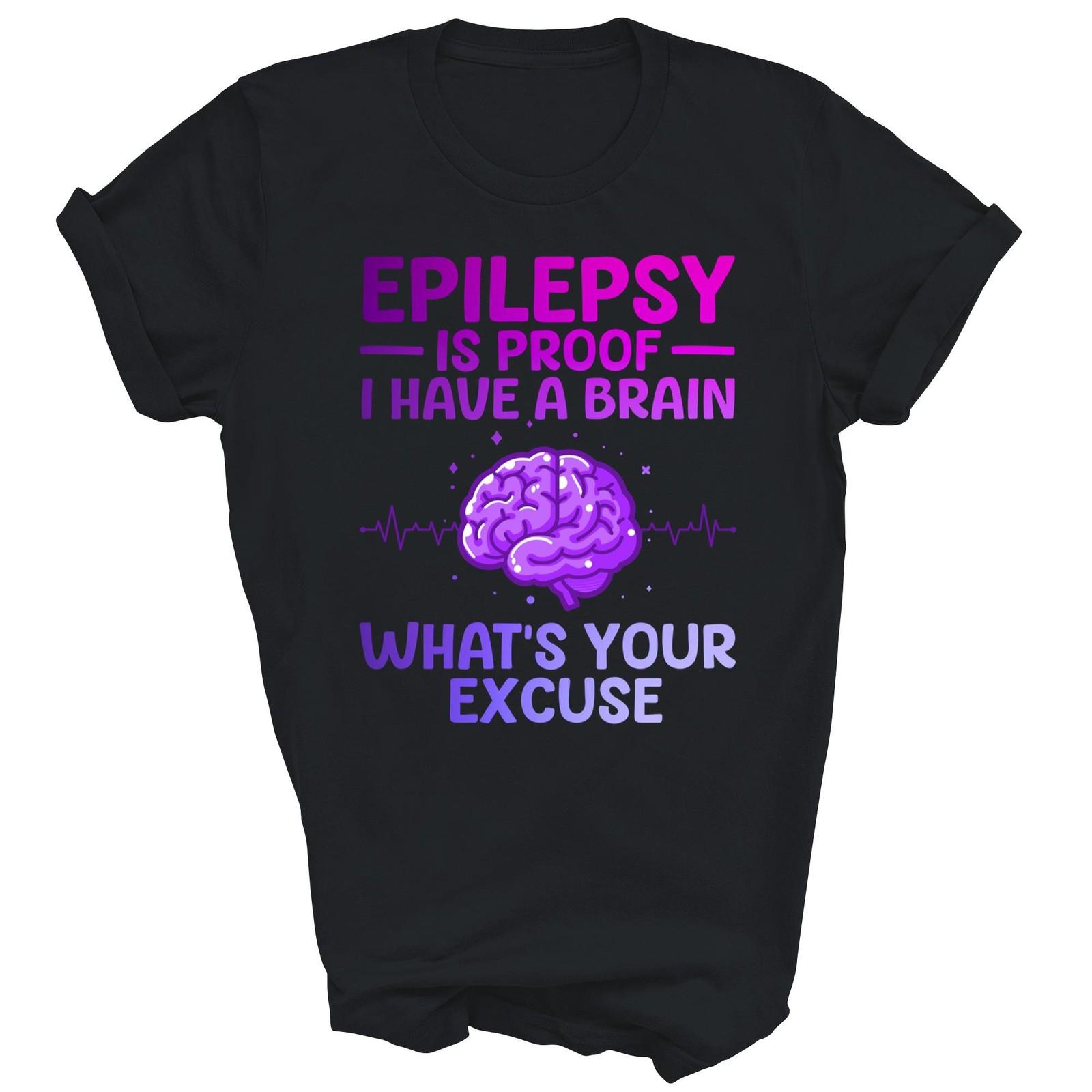 Epilepsy Is Proof I Have A Brain What Is Unisex Shirt Gift XXL