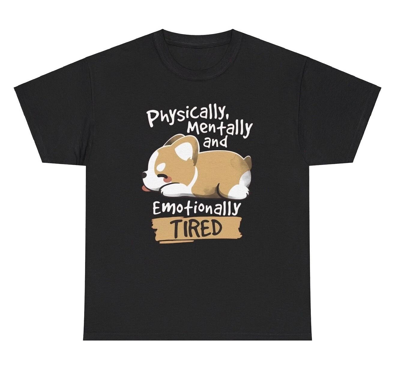 Physically Mentally Emotionally Tired T Shirt Funny Dog Silly Ironic Gen Z Tee XL
