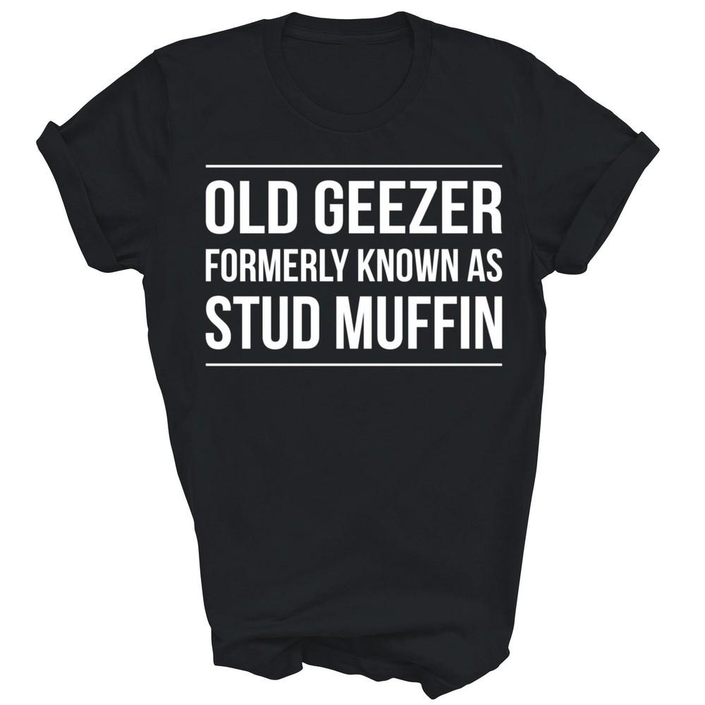 

Old Geezer Formerly Known As Stud Muffin Unisex Shirt Gift XL
