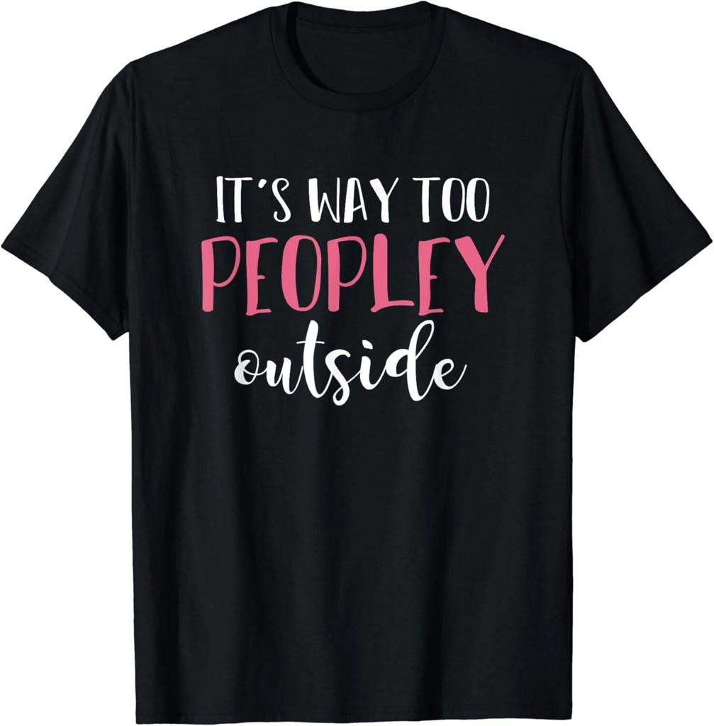 Its Way Too Peopley Outside Quiet People Introvert Funny Gift Unisex T-Shirt