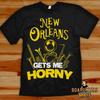 New Orleans T-Shirt Funny New Orleans Gets Me Horny Sizes S-5XL and Ladies Fit S-2XL