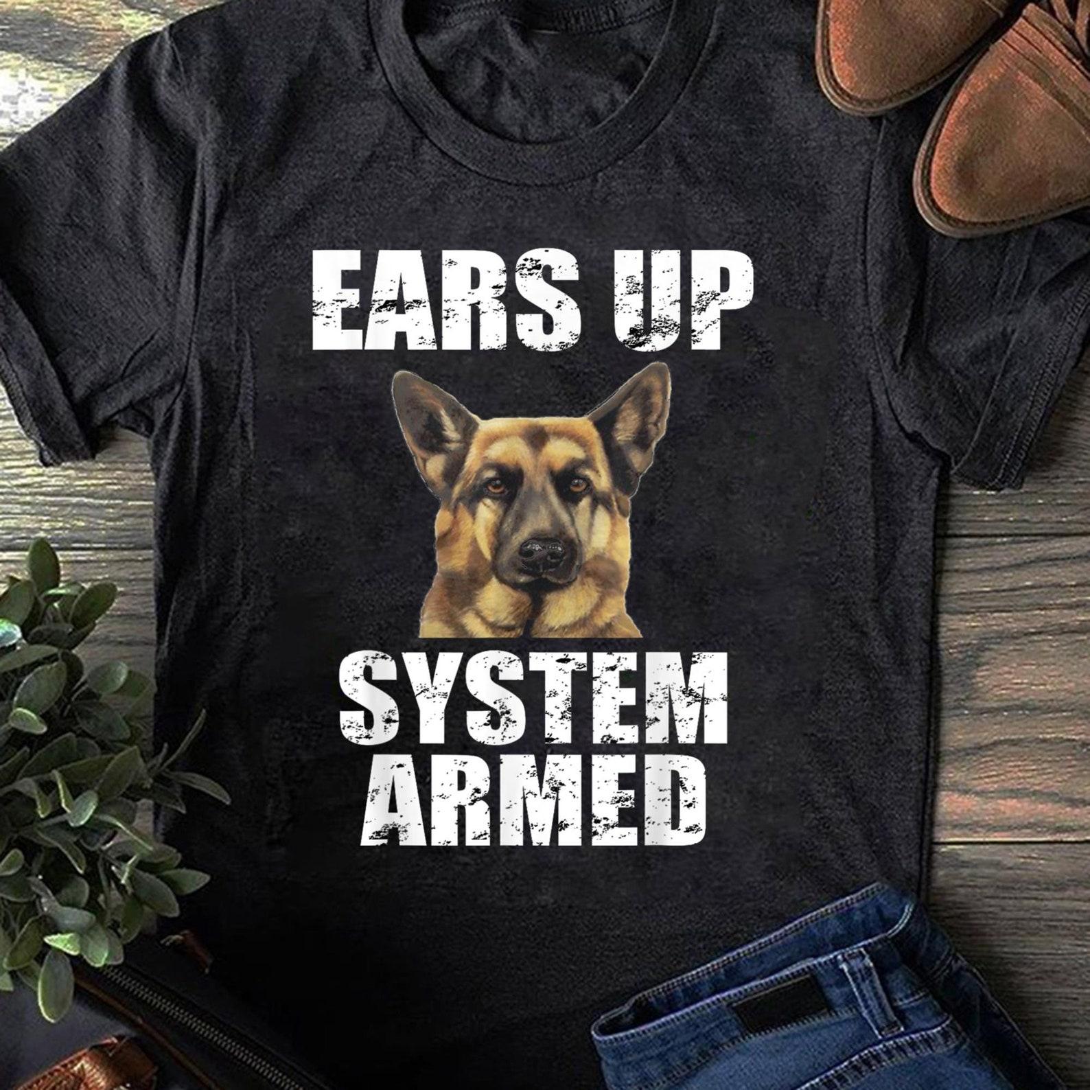 Ears Up German Shepherd T-Shirt: System Armed Dog Lover Gift S
