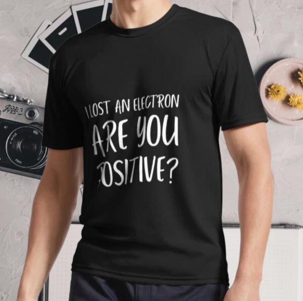 New Shirt I lost an electron are you posi Active Logo T-Shirt Funny Size S - 5XL 2XL