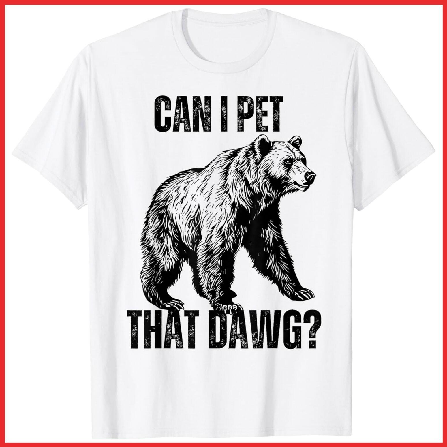 Can I Pet That Dog Bear Meme Funny Dawg White Cotton T-Shirt S-5XL XXXXL