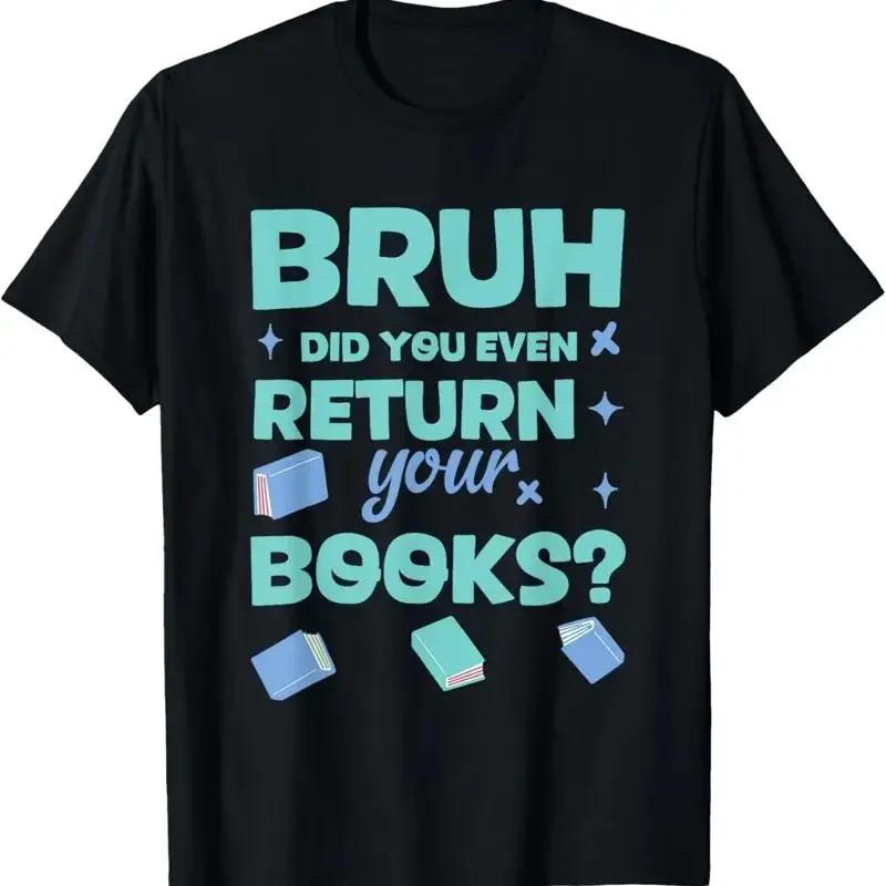Bruh Did You Even Return Your Books Librarian Library T Shirt