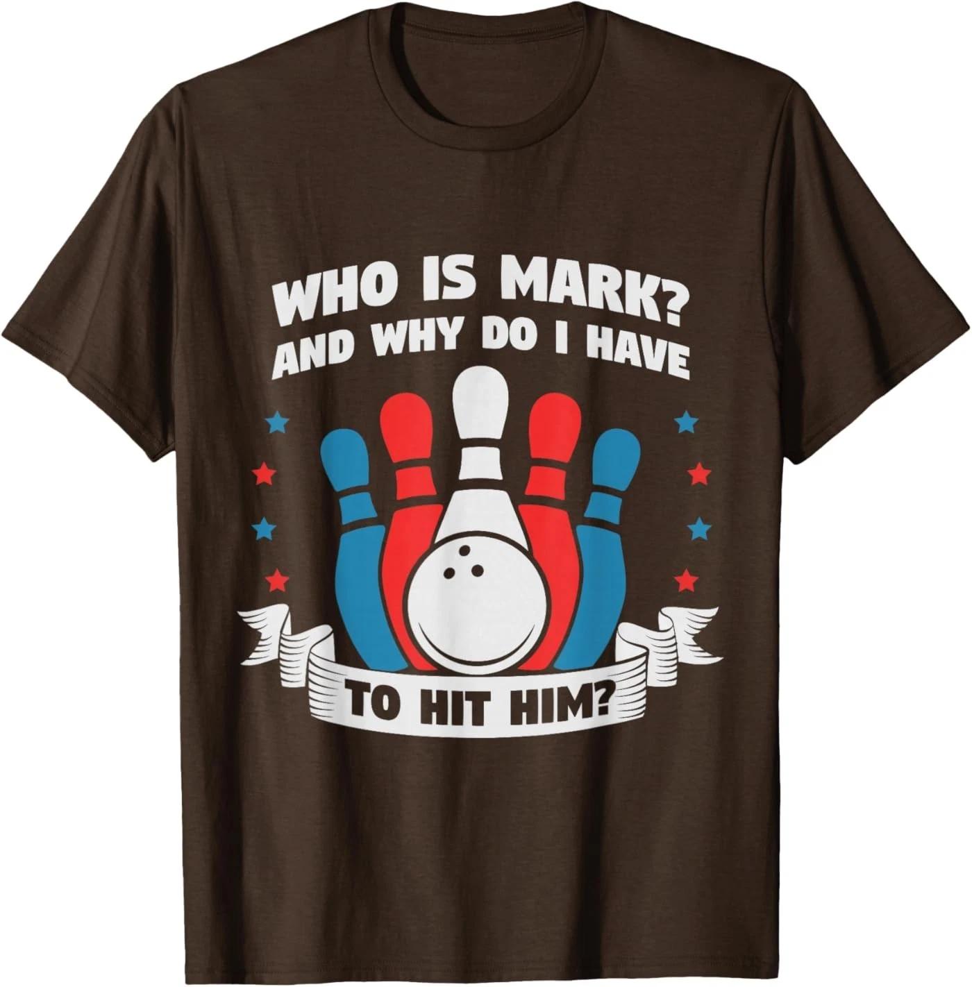 Who is Mark and Why Do I Have to Hit Him Funny Bowling Unisex T-Shirt L