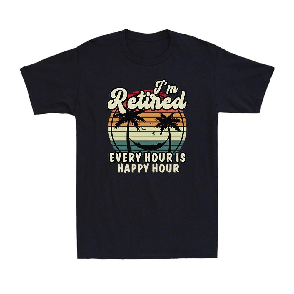 I m Retired Is Happy Hour Funny Retirement For Retiree Gifts Men s T-Shirt M