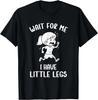 Funny Short Legs Meme Women Wait for Me - I Have Little Legs Unisex T-Shirt