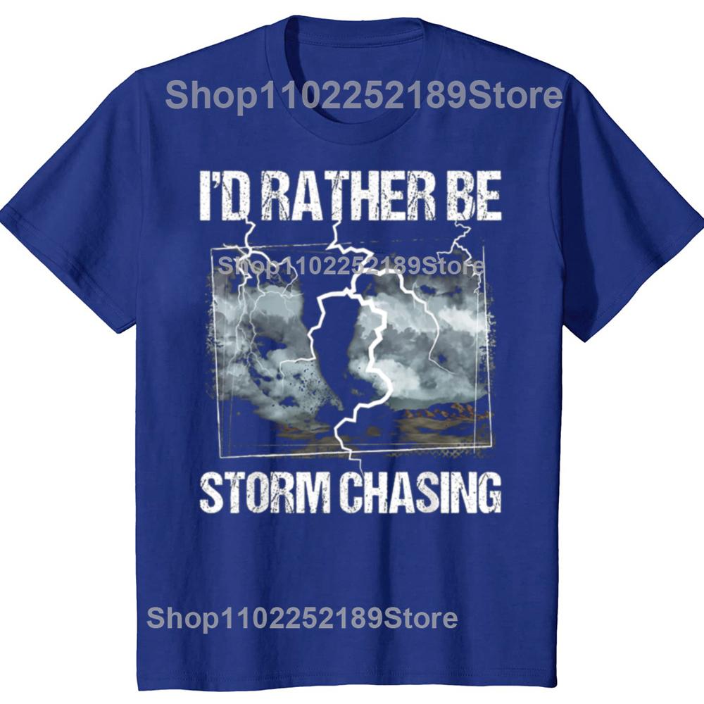 Funny Id Rather Be Storm Chasing Meteorology Tshirts Men Womens Fashion Casual Tshirt 100 Cotton Loose Oversized T Shirt