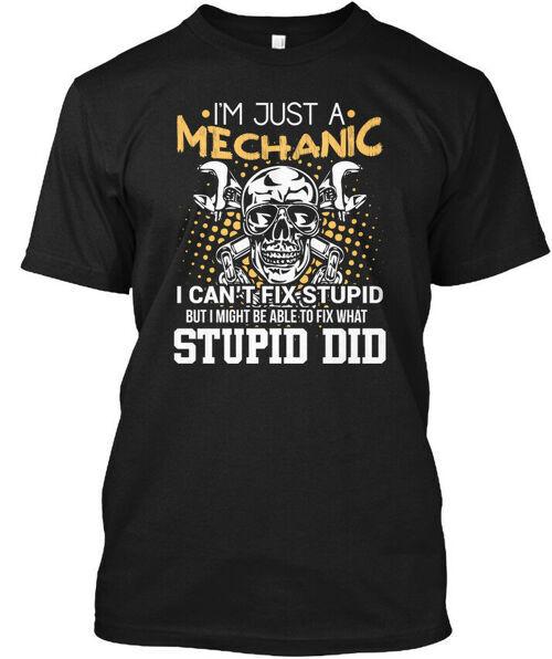 Im A Mechanic I Cant Fix Stupid Im Just Cant But T-Shirt Unisex S To 4XL