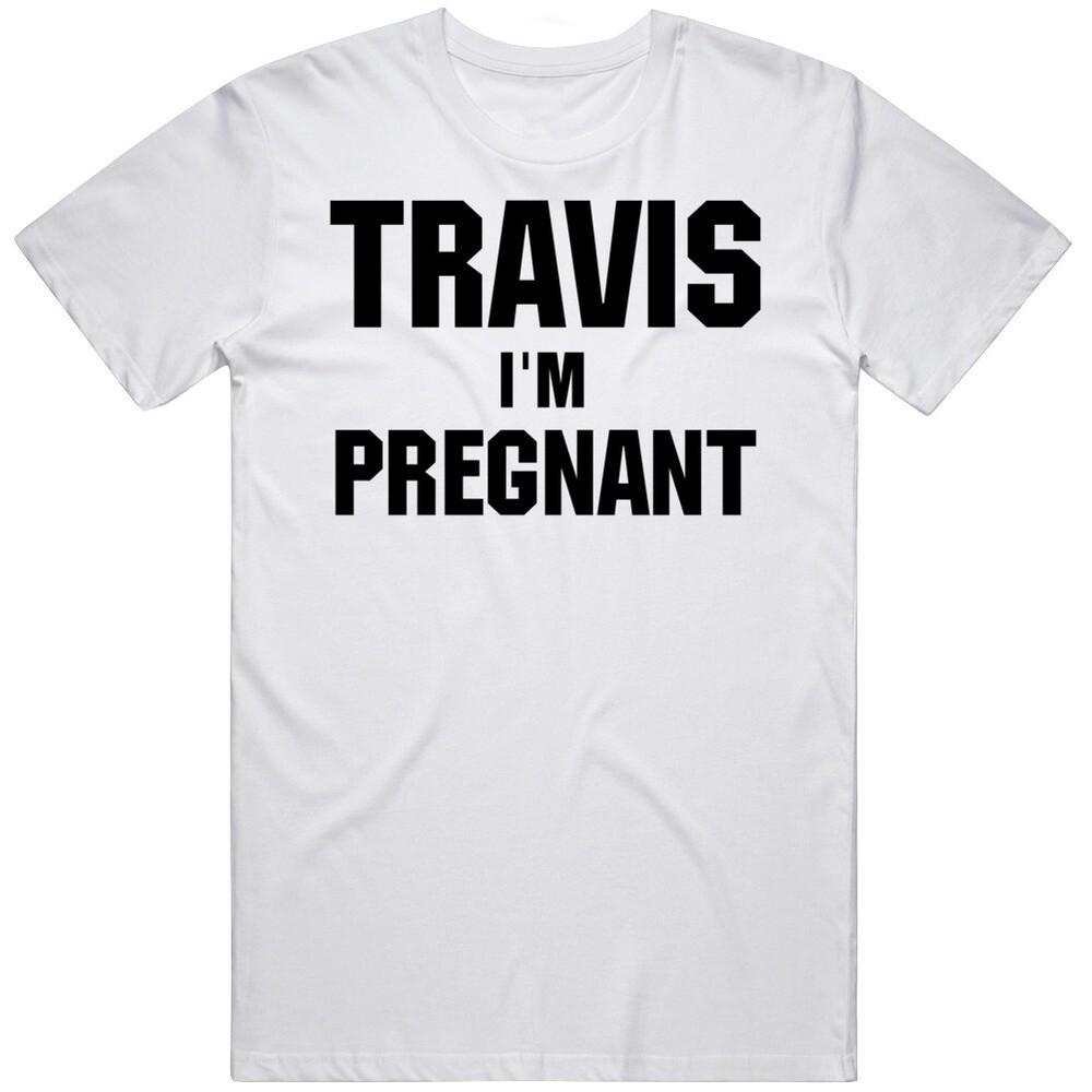 

Travis I m Pregnant T Shirt Unisex T-Shirt XXXL
