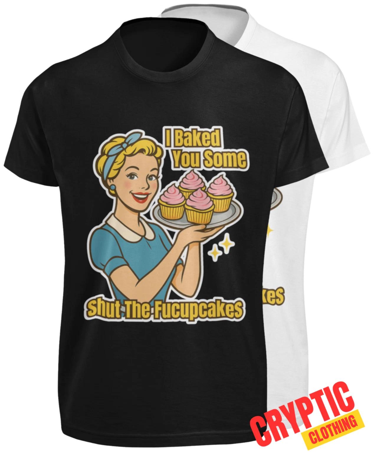 I Baked You Some Shut The Fucupcakes SHIRT Funny Shut Up F**K U Baking Baker TEE XL