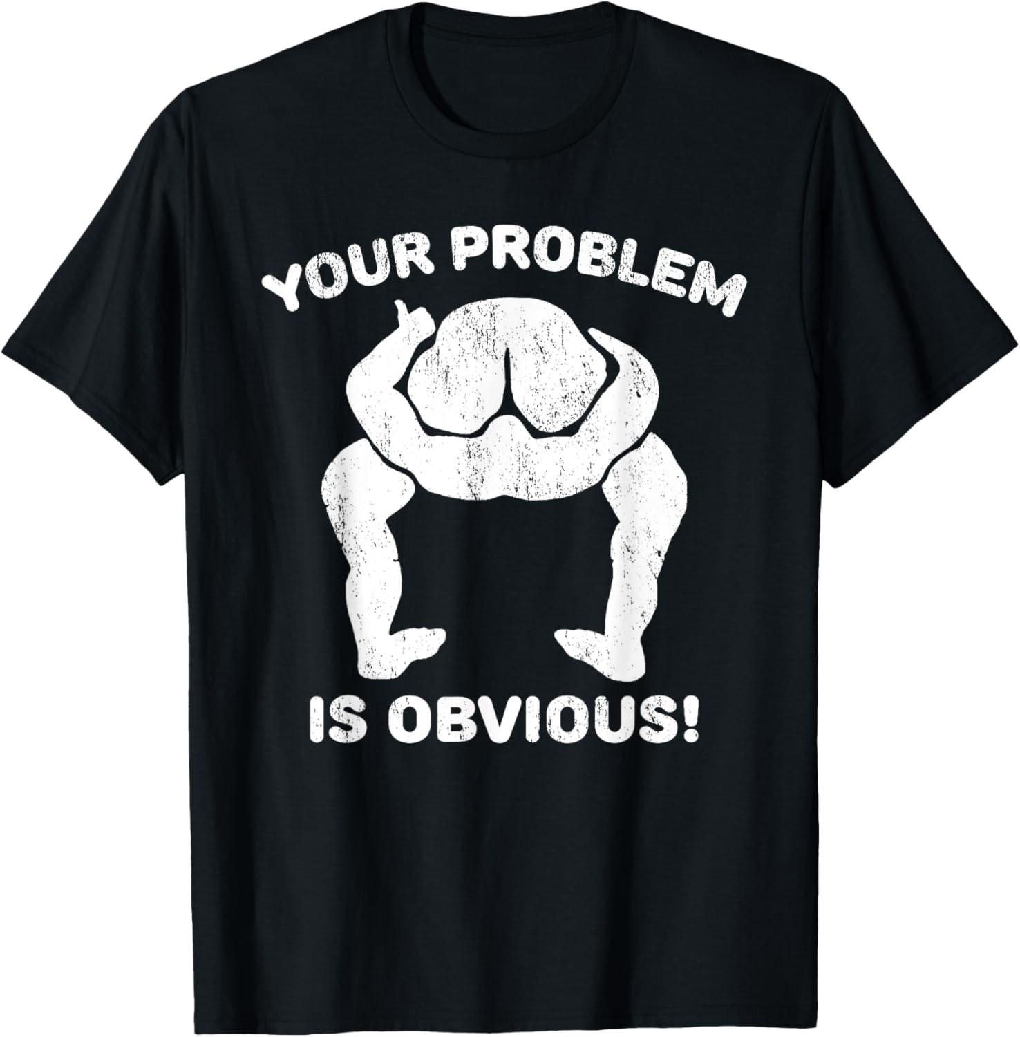 Your Problem Is Obvious Funny Sarcastic T-Shirt S разноцветный