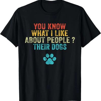 Funny You Know What I Like About People Their Dogs Dog Lover T-Shirt