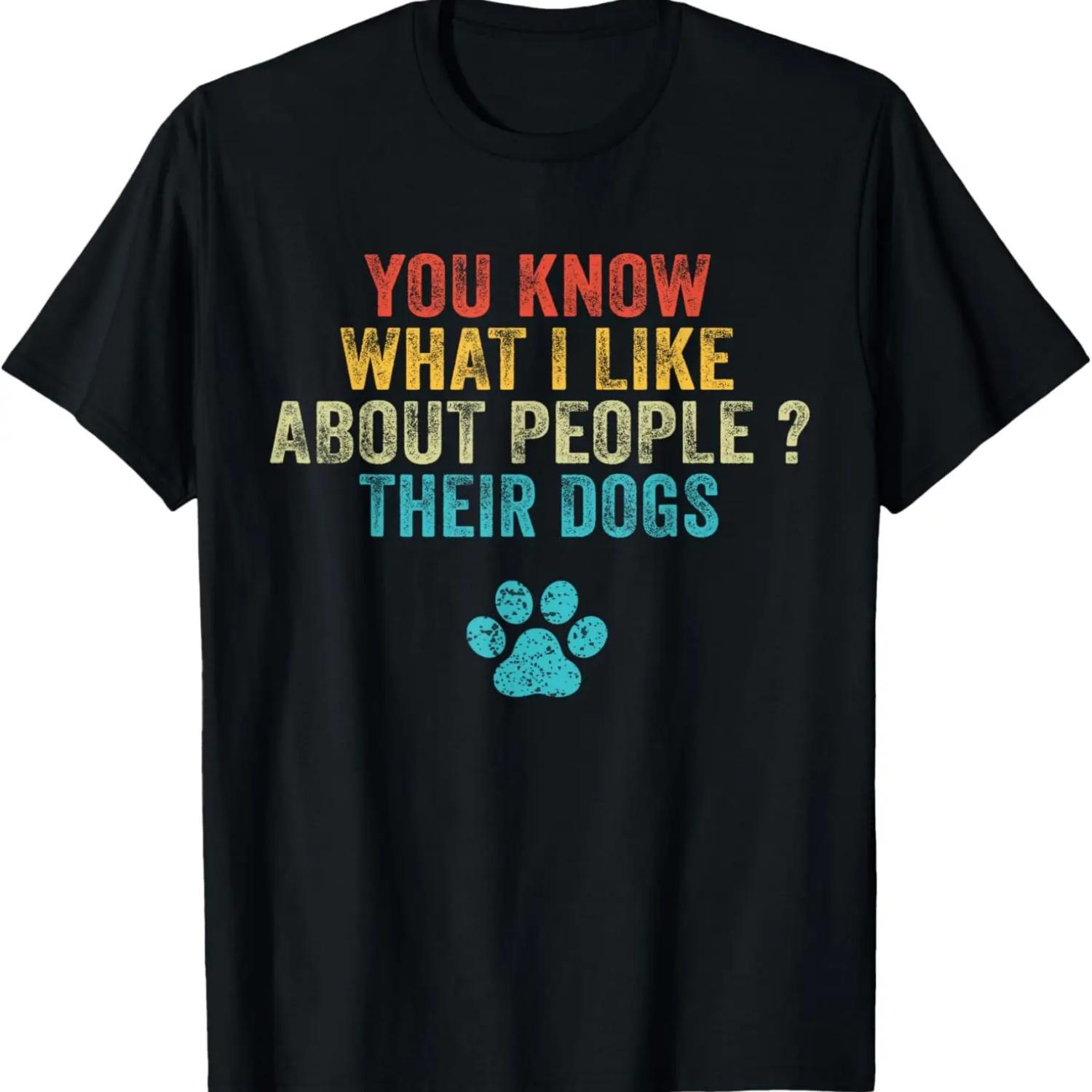 Funny You Know What I Like About People Their Dogs Dog Lover T-Shirt S