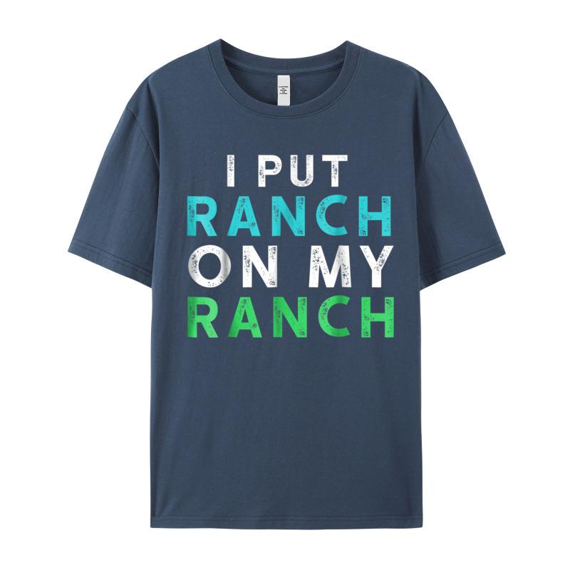 I Put Ranch On My Oneck T Shirts Father Day Tees Short Sleeve Family Premium Cotton Graphic Tops Shirt Normal Adult