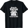 Please Be Patient with Me 1900s Funny Humorous Sarcastic T-Shirt