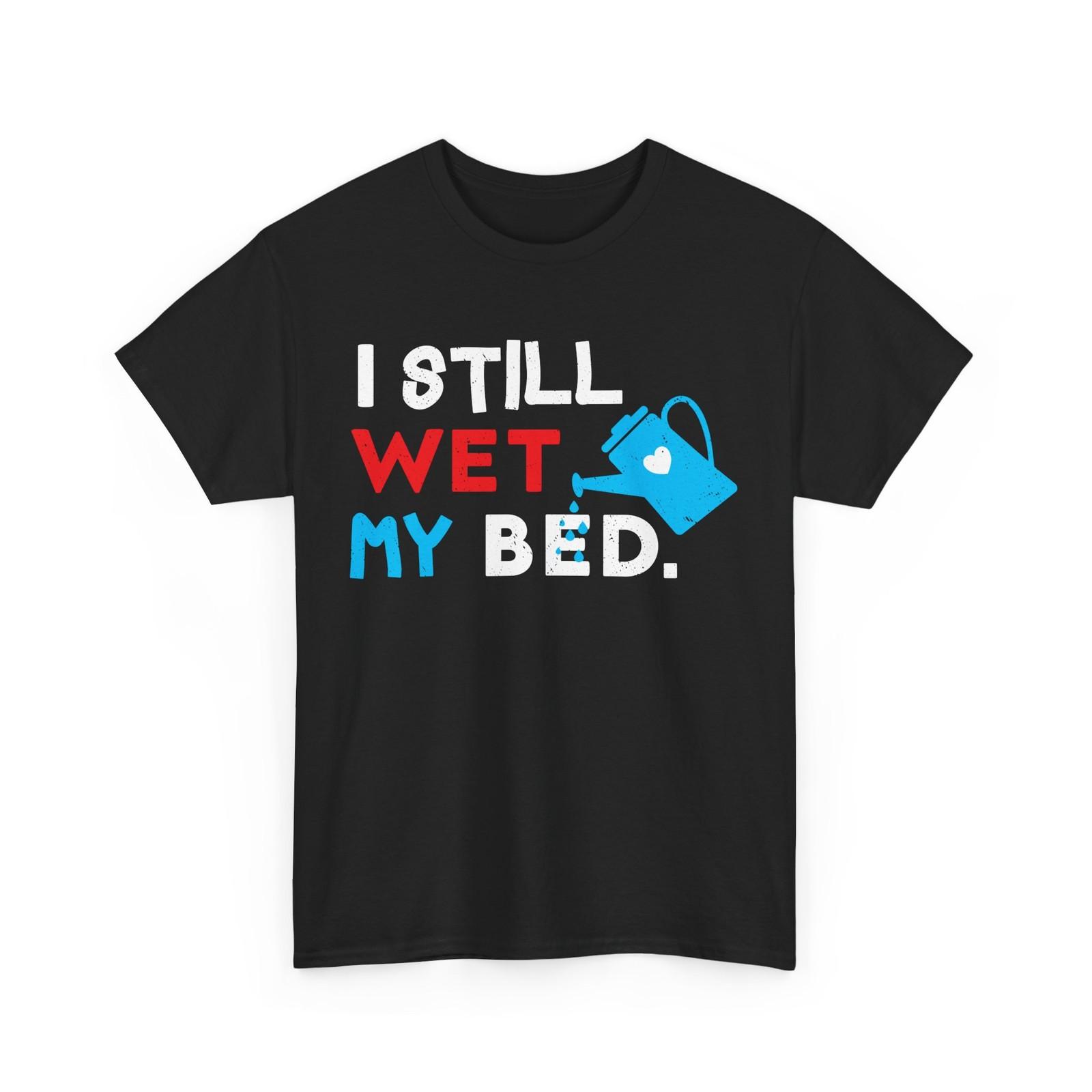 

Gardener I Still Wet The Bed Gardening Planting Lovers Funny T-Shirt Mens Womens Tees Top S