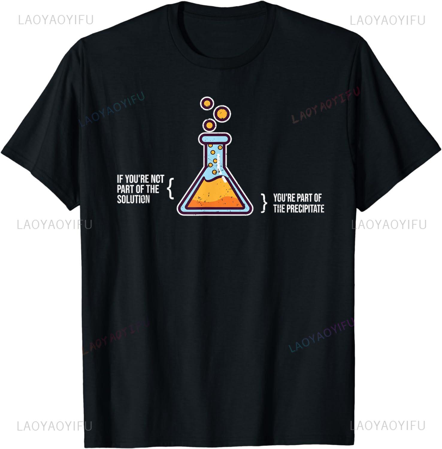 

If Youre Not Part of The Solution Chemistry Science Humor TShirt Aesthetic Clothes Man Clothing Ropa Mujer Graphic Shortsleev 4XL