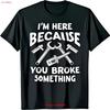 Funny Black T Shirt With I M Here Because You Broke Something For Vintage Comfortable Streetwear Breathable Casual