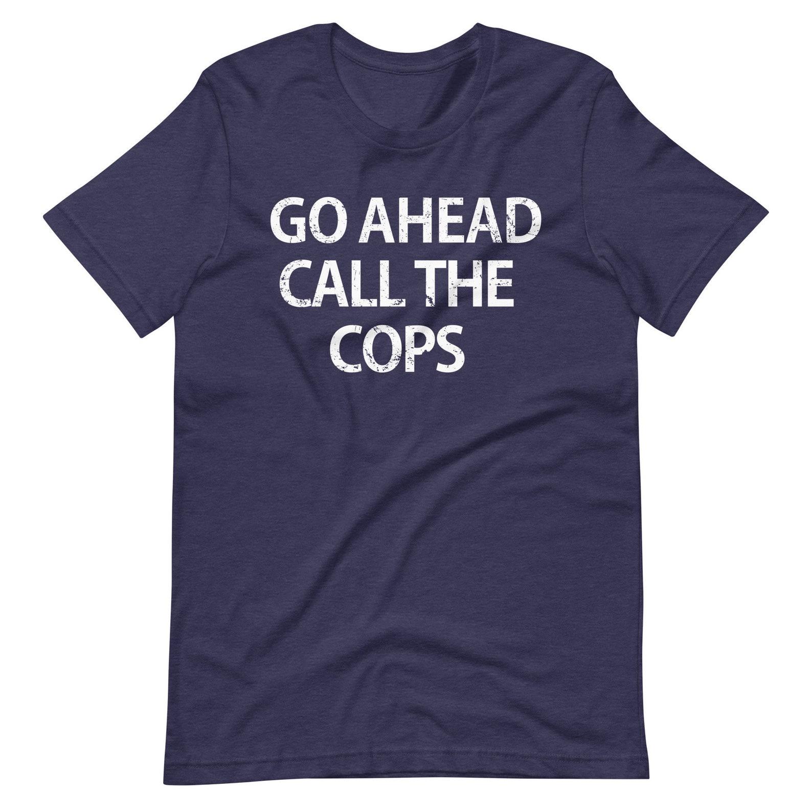 Call The Cops T-Shirt: Funny Sarcastic Meme Unisex Tee S