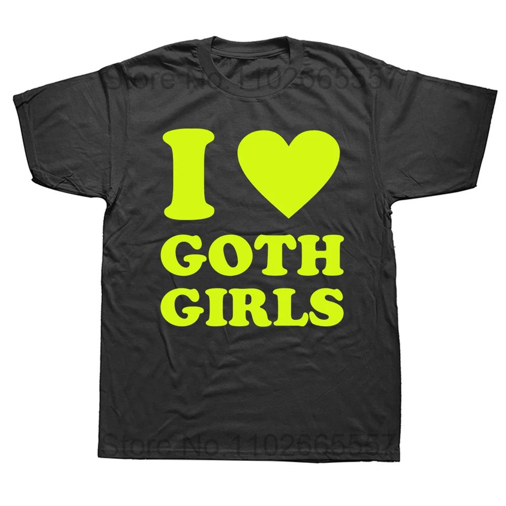 I Love Goth Girls T Shirt Funny Humor Jokes Men Clothing Casual Round Neck Cotton Unisex Soft T-shirts EU Size
