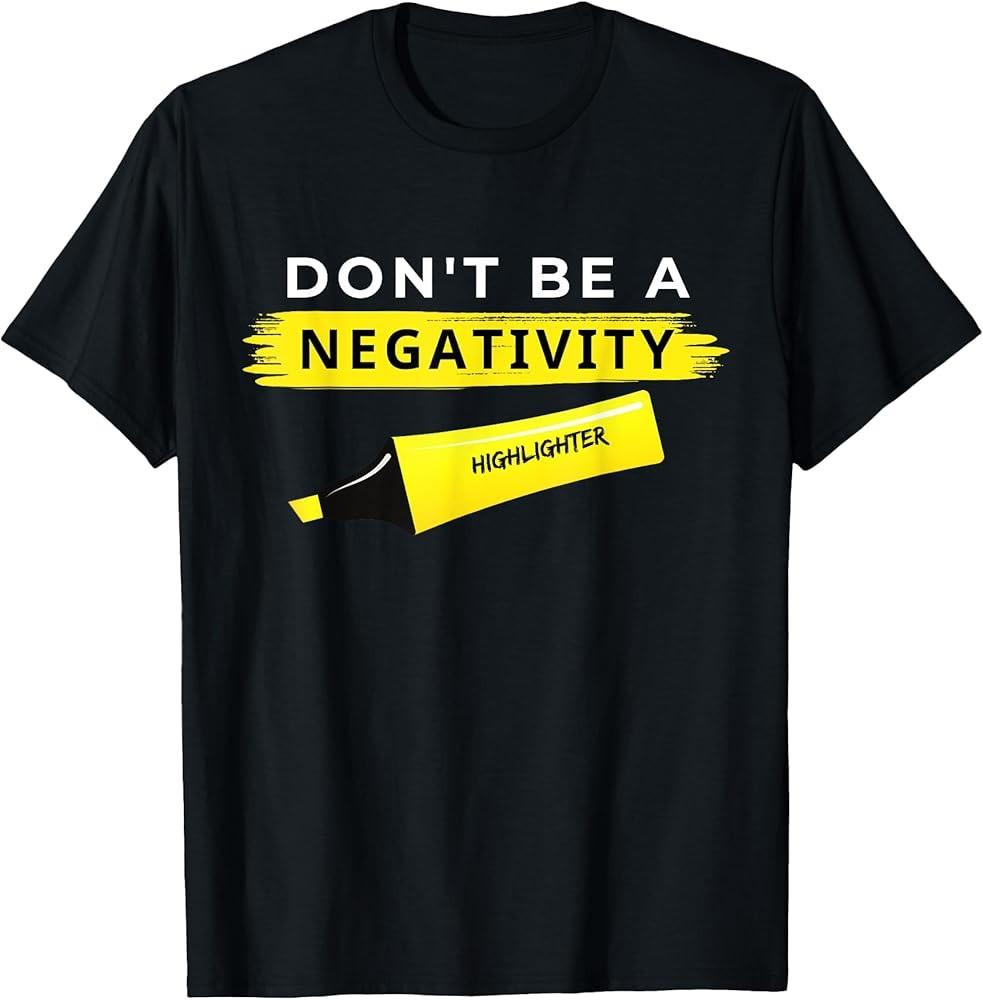 Don#039;t Be a Negativity Highlighter TShirt Unisex T-Shirt XL