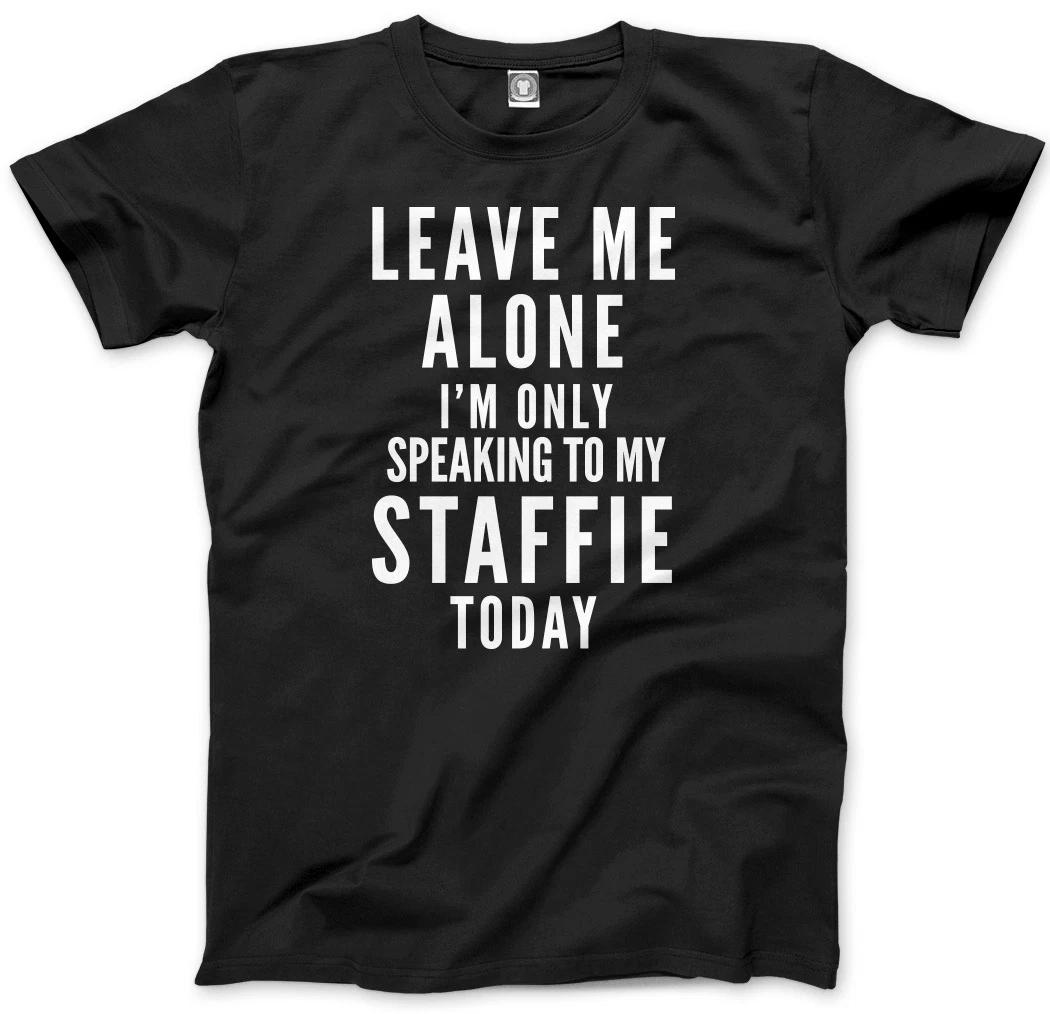 Leave Me Alone I m Only Talking To My Staffie Dog Mens Unisex T-Shirt 3XL
