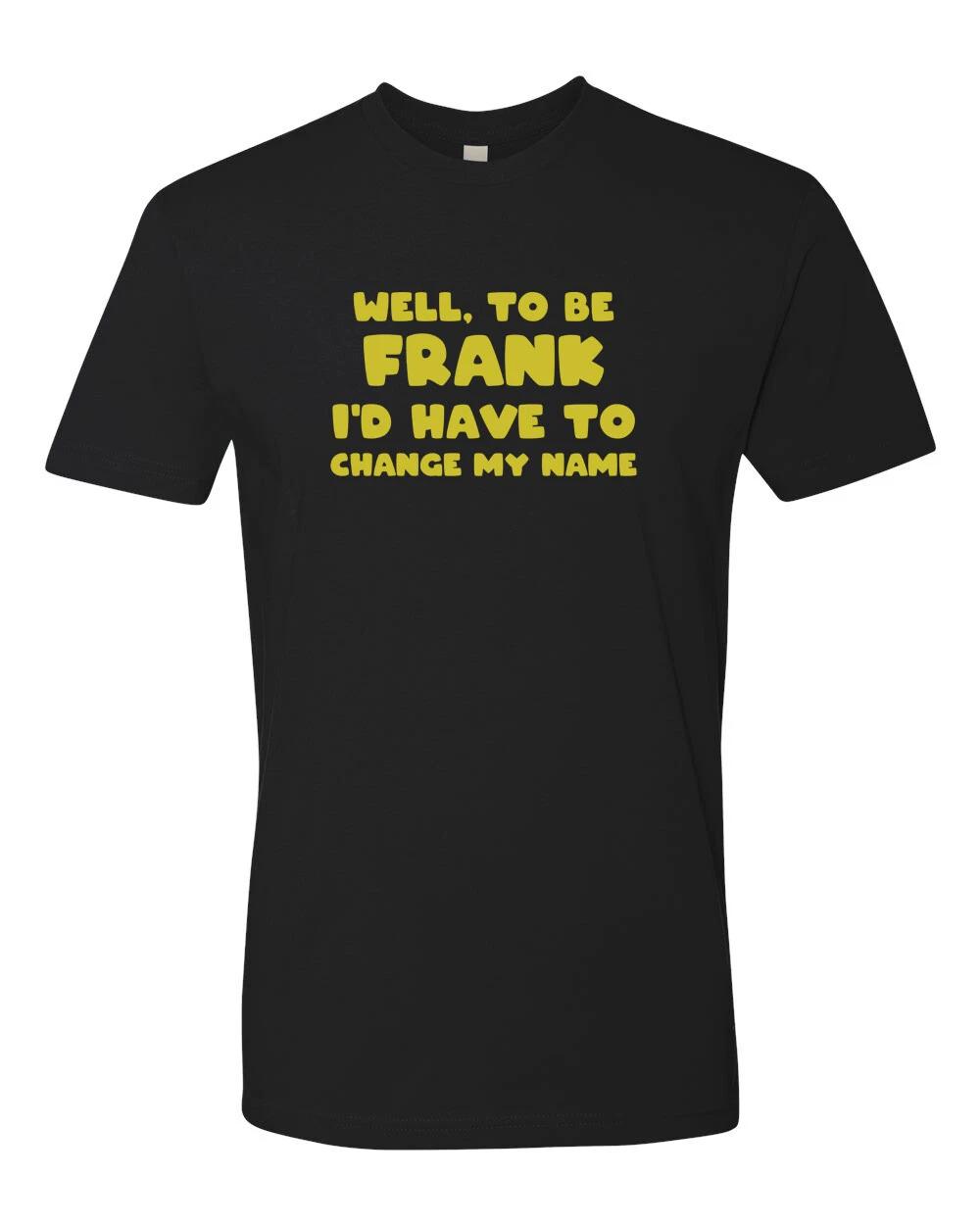 

To be Frank I d Have to Change My Name Funny Dad Jokes Tee Graphic T-T-Shirt S