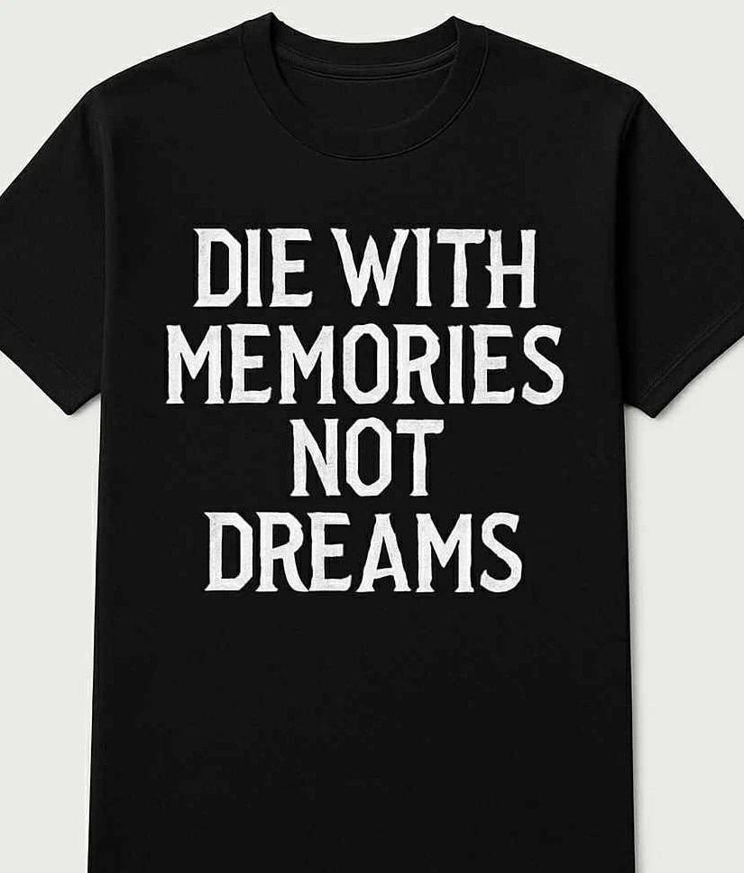 Die with Memories not Dreams funny t shirt tee unisex XXXXL