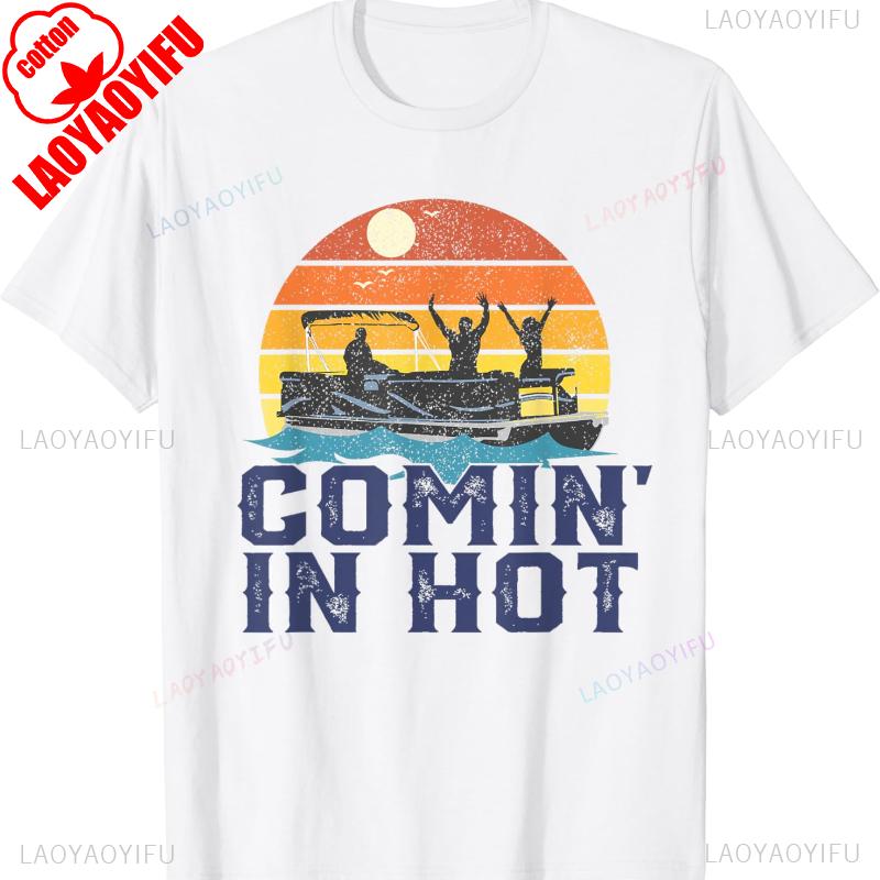 Comin in Hot Pontoon Boat Funny Boating Lake Gift for Dad Unisexs Graphic Tshirts Crewneck Allmatch Casual Tops Tee Shirt Short S