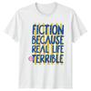 FICTION BECAUSE REAL LIFE IS TERRIBLE Books Unisexs TShirt Unisexs Tee Graphic