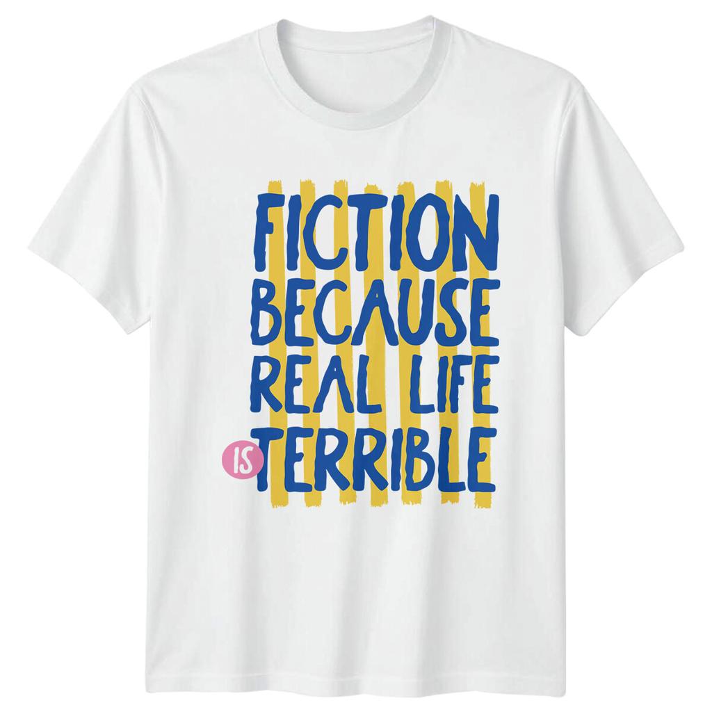 FICTION BECAUSE REAL LIFE IS TERRIBLE Books Unisexs TShirt Unisexs Tee Graphic