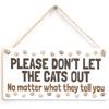Please Don't LET The Cats Out No Matter What They Tell You - Cute Indoor House Cat Home Accessory Gift Sign