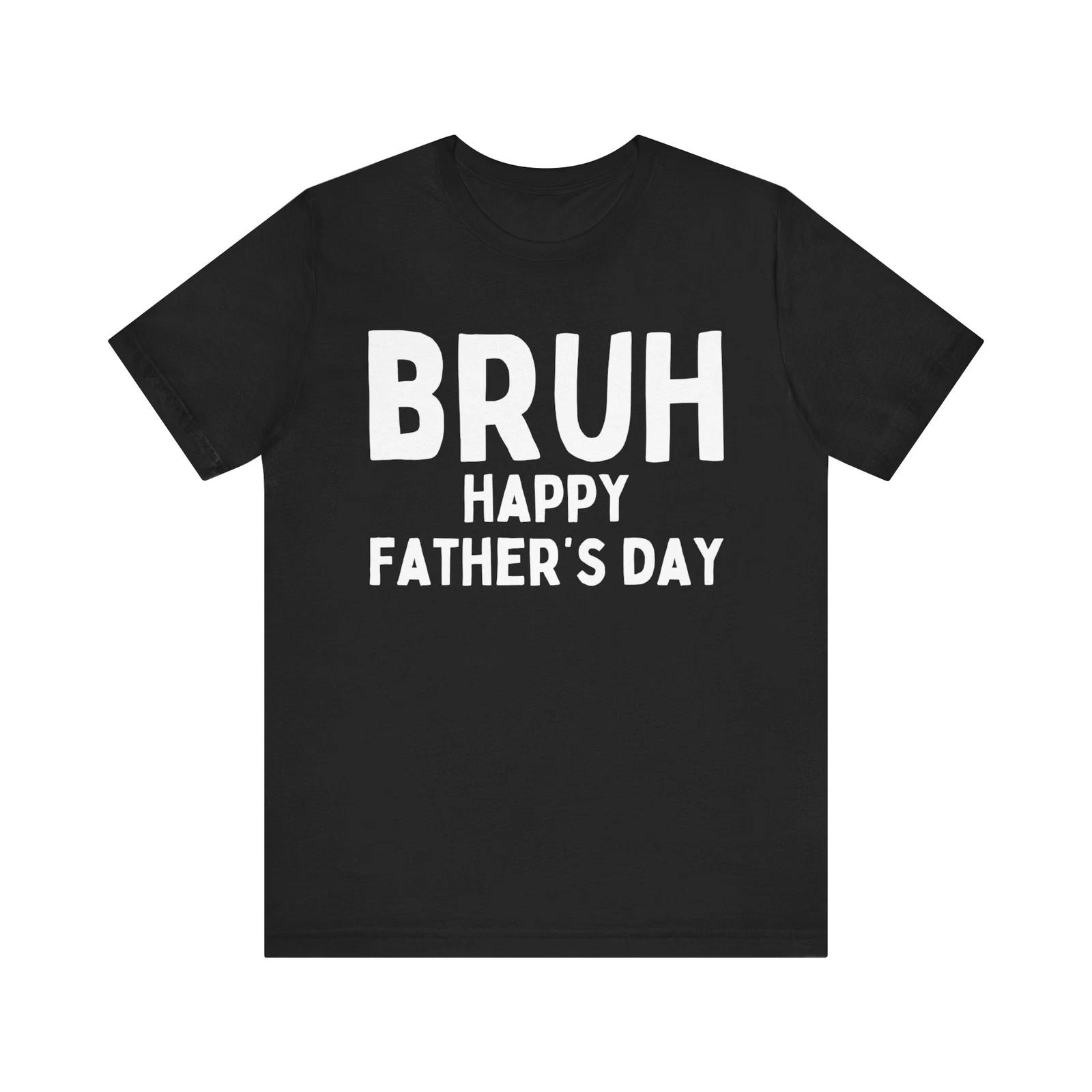 Bruh Happy Fathers Day TShirt for dad funny fathers day shirt 4XL