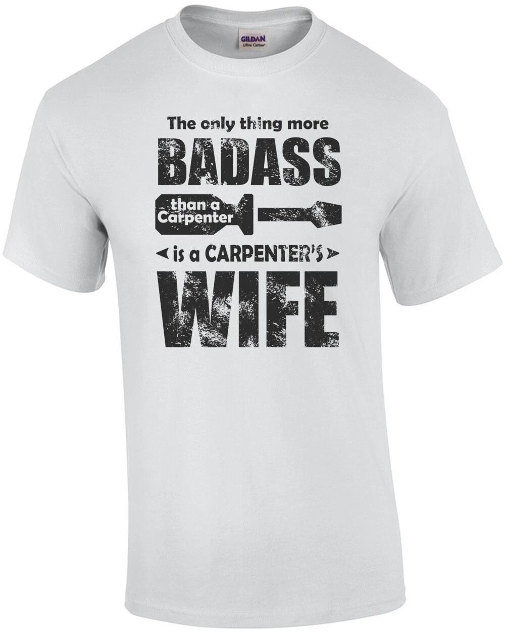 The Only Thing More Badass Than A Carpenter Is A Carpenters Wife T-Shirt S