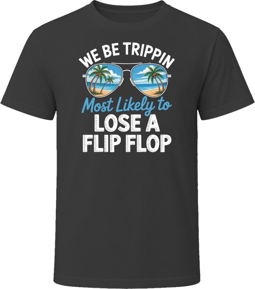 Most Likely To Lose A Flip Flop We Be Trippin T Shirt