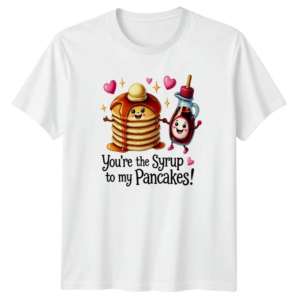 Youre The Syrup To My TShirt Pancakes Syrup Food Love Valentines Day Gift S